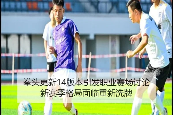 拳头更新14版本引发职业赛场讨论 新赛季格局面临重新洗牌